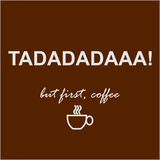 Tadadadaaa! But first Coffee. Foto auf MDF 10x10 - LudwigvanB.